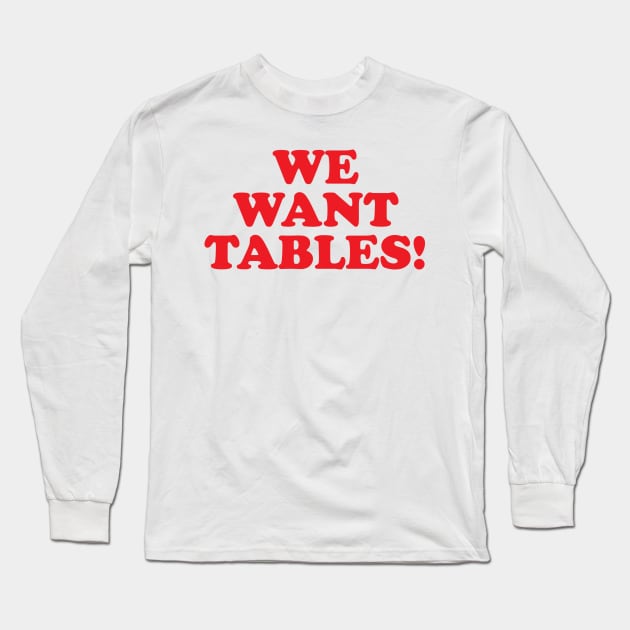 We want tables! Long Sleeve T-Shirt by GradientPowell